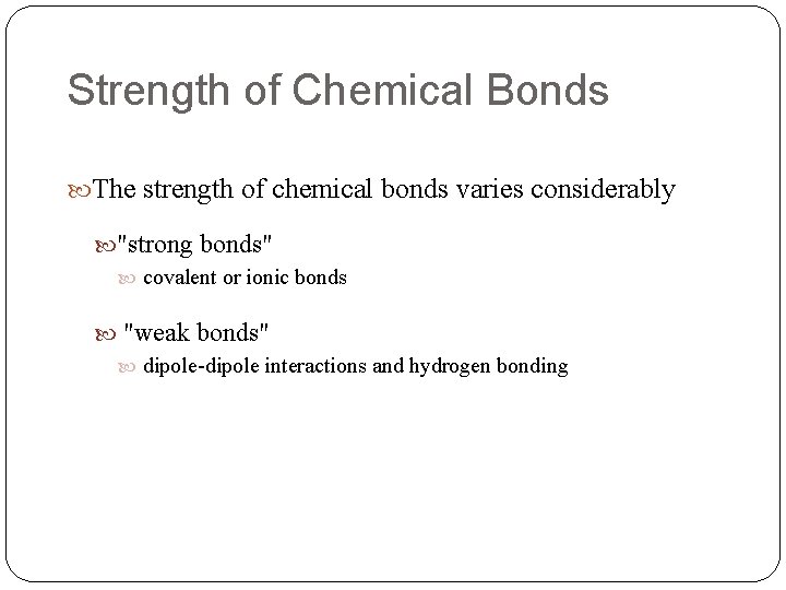 Strength of Chemical Bonds The strength of chemical bonds varies considerably "strong bonds" covalent