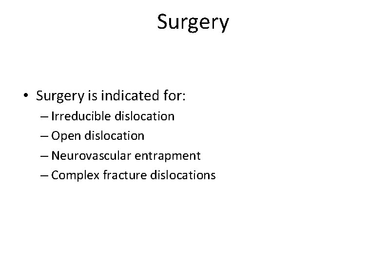 Surgery • Surgery is indicated for: – Irreducible dislocation – Open dislocation – Neurovascular