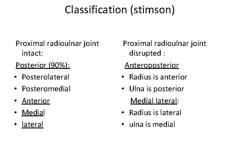 Classification (stimson) Proximal radioulnar joint intact: Posterior (90%): • Posterolateral • Posteromedial • Anterior