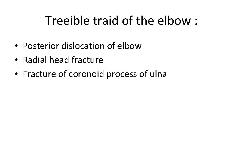 Treeible traid of the elbow : • Posterior dislocation of elbow • Radial head
