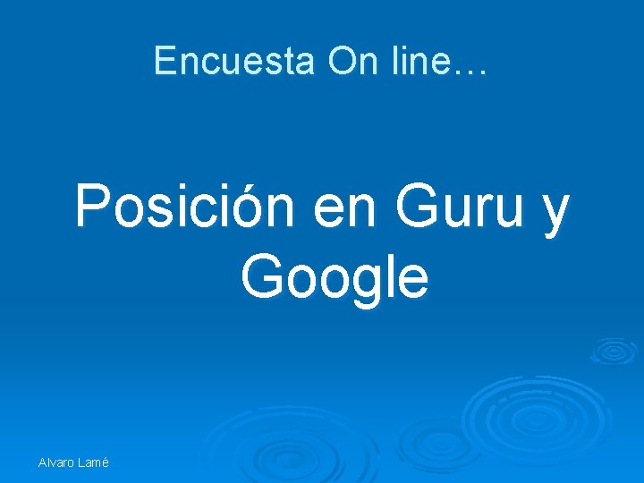 Encuesta On line… Posición en Guru y Google Alvaro Lamé 