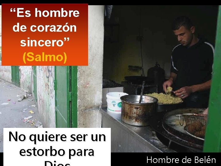 “Es hombre de corazón sincero” (Salmo) No quiere ser un estorbo para Hombre de