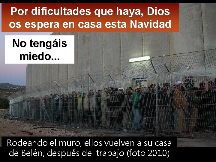 Por dificultades que haya, Dios os espera en casa esta Navidad No tengáis miedo.