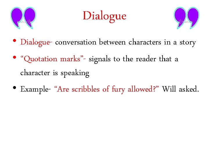 Dialogue • Dialogue- conversation between characters in a story • “Quotation marks”- signals to