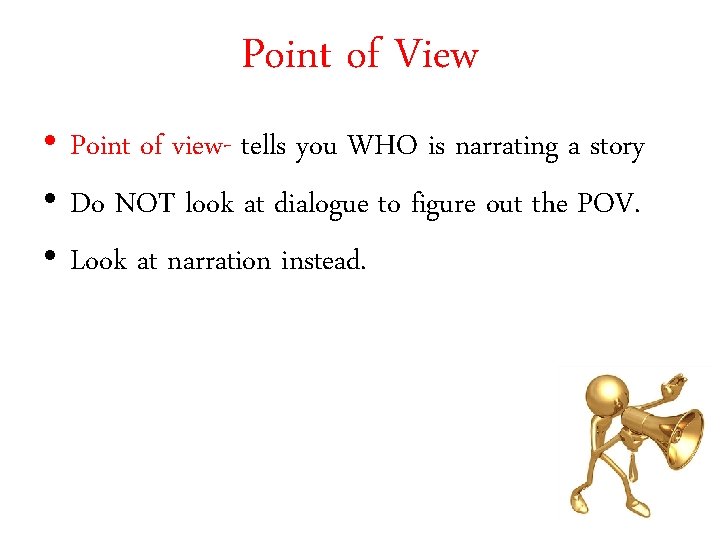 Point of View • Point of view- tells you WHO is narrating a story