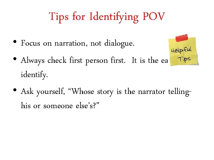 Tips for Identifying POV • Focus on narration, not dialogue. • Always check first