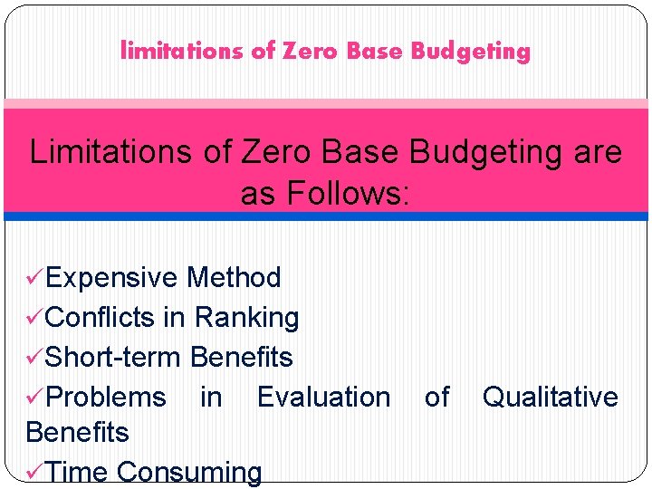 limitations of Zero Base Budgeting Limitations of Zero Base Budgeting are as Follows: üExpensive