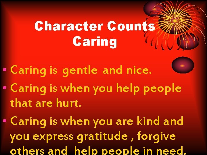 Character Counts Caring • Caring is gentle and nice. • Caring is when you
