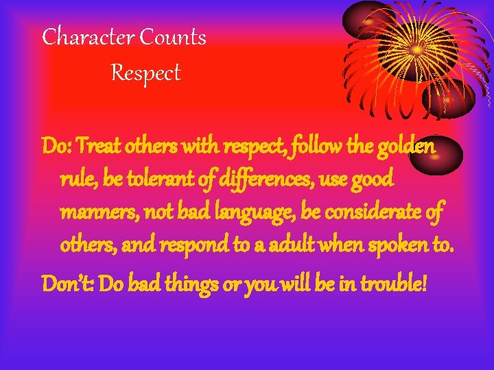 Character Counts Respect Do: Treat others with respect, follow the golden rule, be tolerant