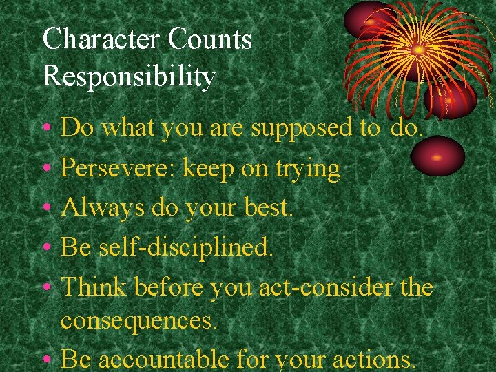Character Counts Responsibility • • • Do what you are supposed to do. Persevere: