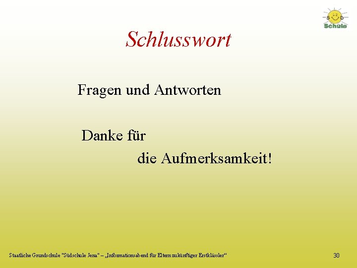 Schlusswort Fragen und Antworten Danke für die Aufmerksamkeit! Staatliche Grundschule "Südschule Jena" – „Informationsabend