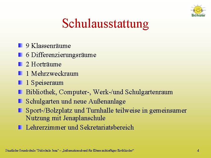 Schulausstattung 9 Klassenräume 6 Differenzierungsräume 2 Horträume 1 Mehrzweckraum 1 Speiseraum Bibliothek, Computer-, Werk-/und