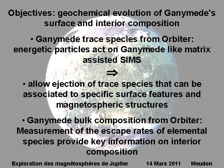 Objectives: geochemical evolution of Ganymede's surface and interior composition • Ganymede trace species from