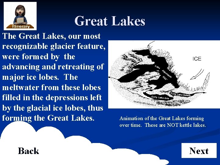 Great Lakes The Great Lakes, our most recognizable glacier feature, were formed by the
