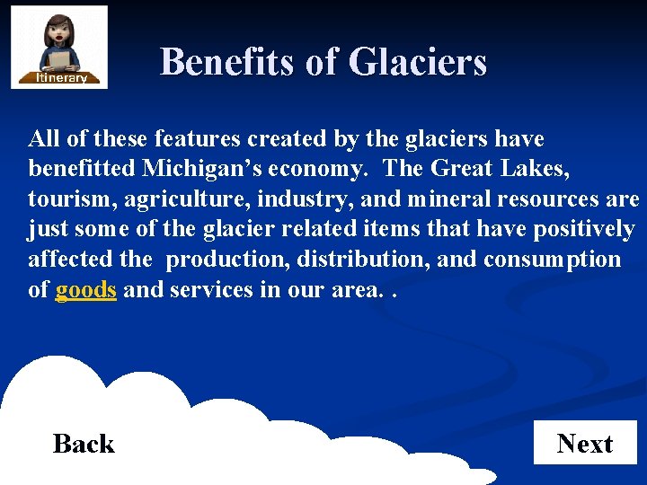Benefits of Glaciers All of these features created by the glaciers have benefitted Michigan’s