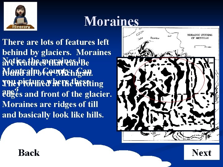 Moraines There are lots of features left behind by glaciers. Moraines Notice the moraines