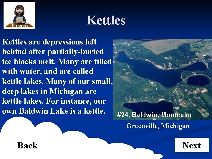 Kettles are depressions left behind after partially-buried ice blocks melt. Many are filled with
