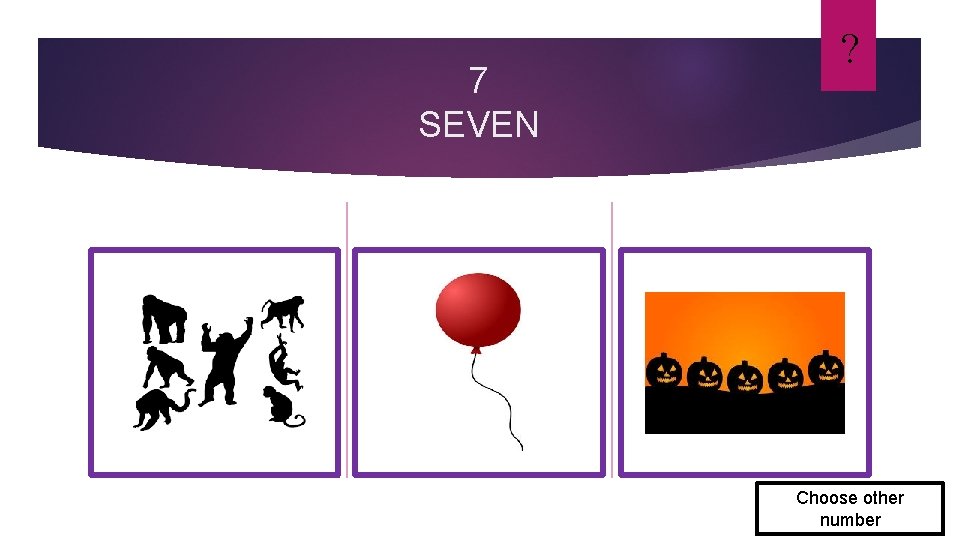 7 SEVEN ? Choose other number 