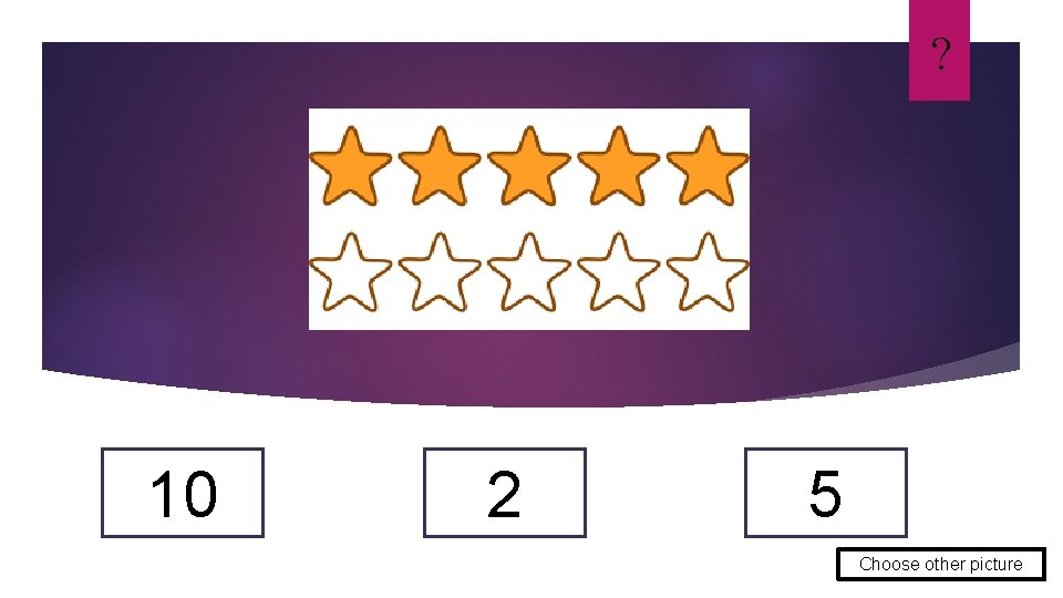 ? 10 2 5 Choose other picture 