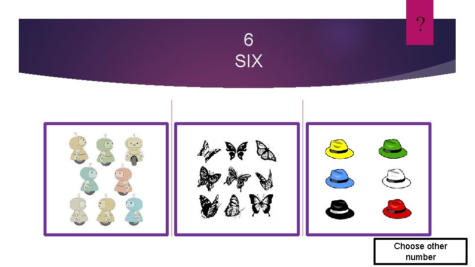 6 SIX ? Choose other number 