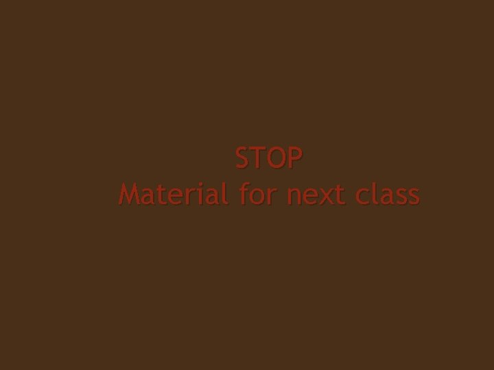 STOP Material for next class 