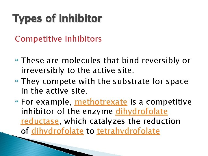 Types of Inhibitor Competitive Inhibitors These are molecules that bind reversibly or irreversibly to