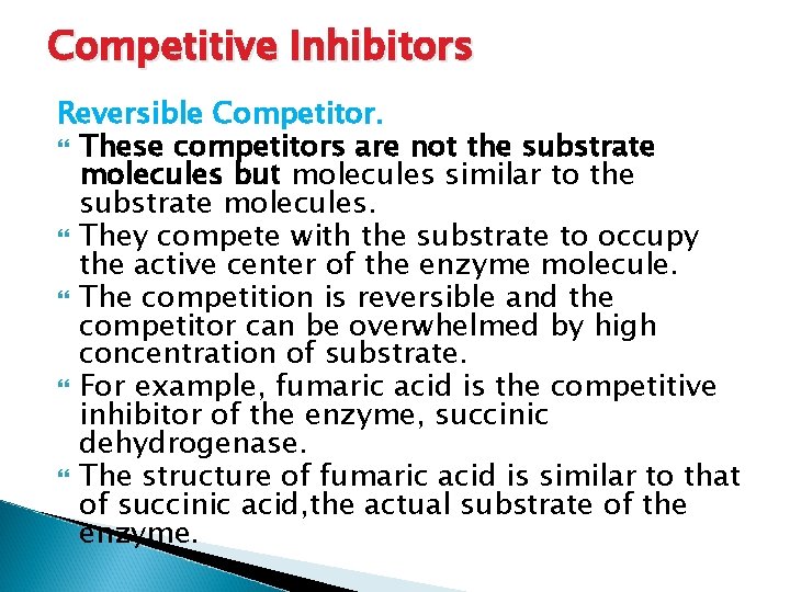 Competitive Inhibitors Reversible Competitor. These competitors are not the substrate molecules but molecules similar