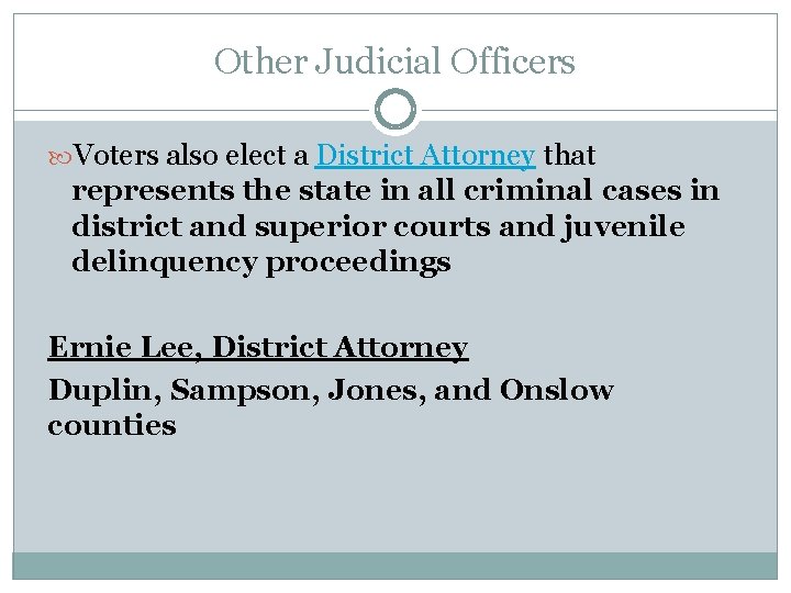 Other Judicial Officers Voters also elect a District Attorney that represents the state in