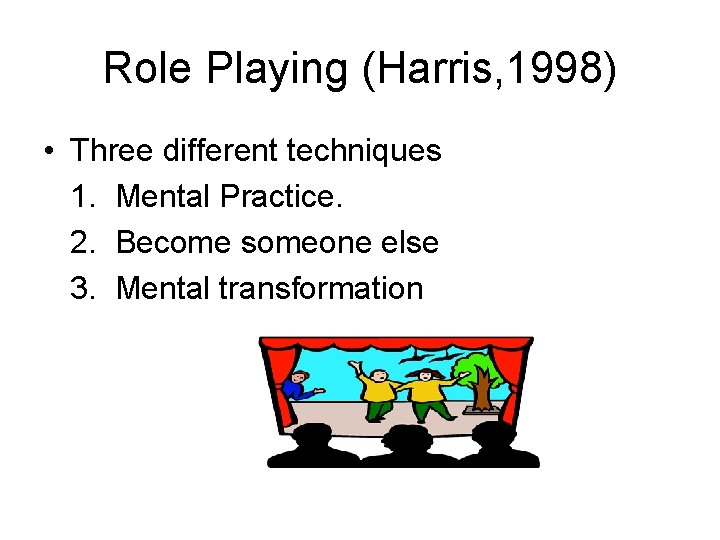 Role Playing (Harris, 1998) • Three different techniques 1. Mental Practice. 2. Become someone