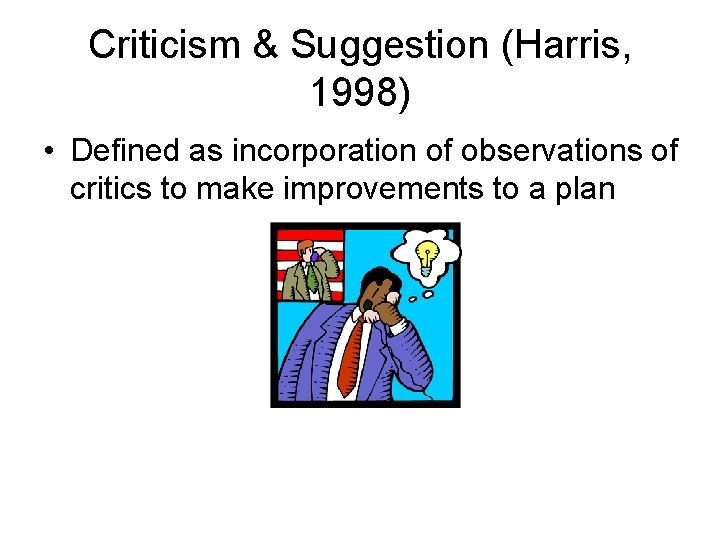 Criticism & Suggestion (Harris, 1998) • Defined as incorporation of observations of critics to