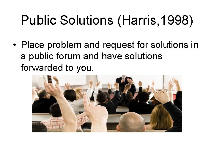 Public Solutions (Harris, 1998) • Place problem and request for solutions in a public