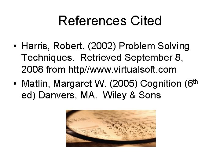 References Cited • Harris, Robert. (2002) Problem Solving Techniques. Retrieved September 8, 2008 from