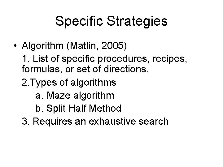 Specific Strategies • Algorithm (Matlin, 2005) 1. List of specific procedures, recipes, formulas, or