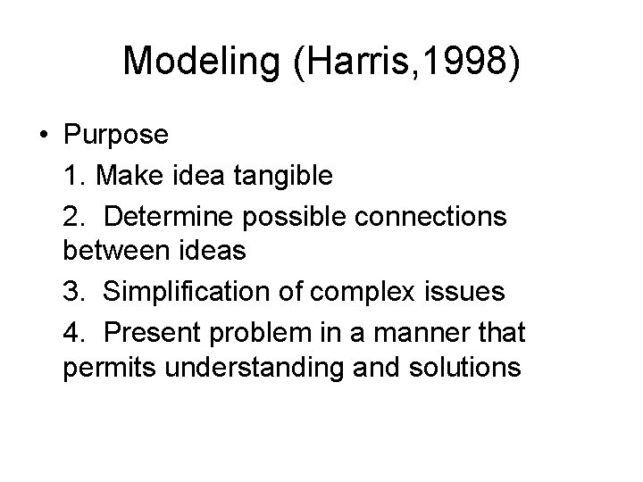 Modeling (Harris, 1998) • Purpose 1. Make idea tangible 2. Determine possible connections between