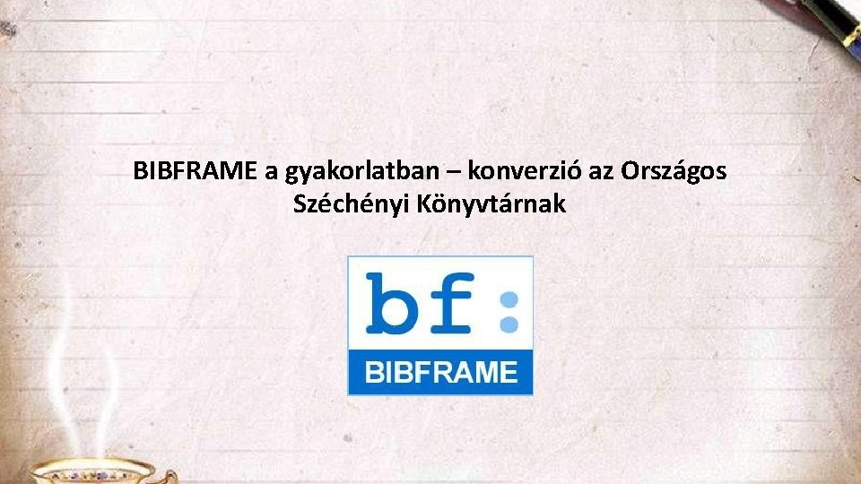 BIBFRAME a gyakorlatban – konverzió az Országos Széchényi Könyvtárnak 