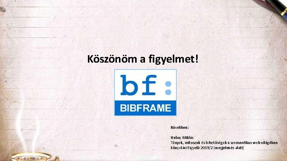 Köszönöm a figyelmet! Bővebben: Hubay Miklós Tények, mítoszok és lehetőségek a szemantikus web világában