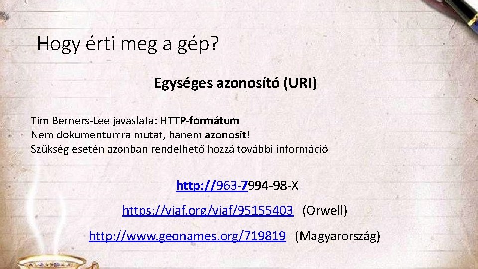 Hogy érti meg a gép? Egységes azonosító (URI) Tim Berners-Lee javaslata: HTTP-formátum Nem dokumentumra