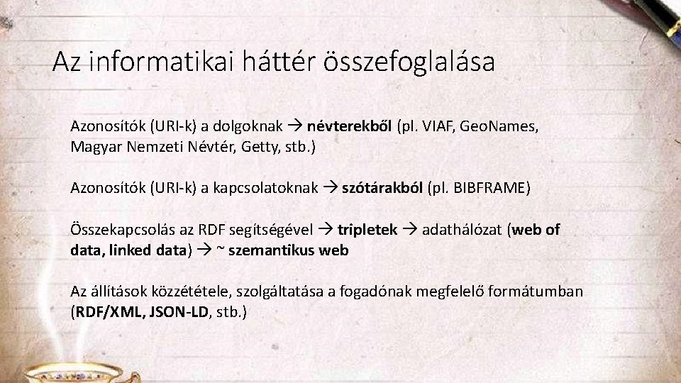 Az informatikai háttér összefoglalása Azonosítók (URI-k) a dolgoknak névterekből (pl. VIAF, Geo. Names, Magyar