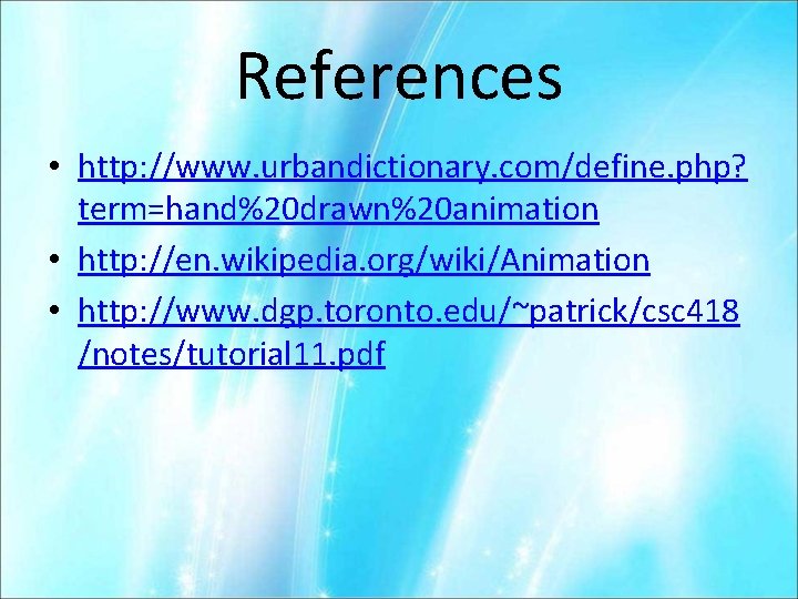 References • http: //www. urbandictionary. com/define. php? term=hand%20 drawn%20 animation • http: //en. wikipedia.