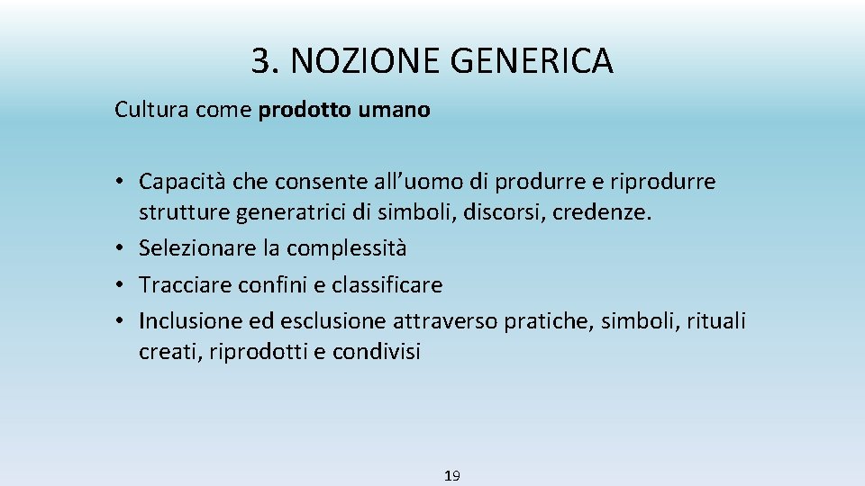 3. NOZIONE GENERICA Cultura come prodotto umano • Capacità che consente all’uomo di produrre