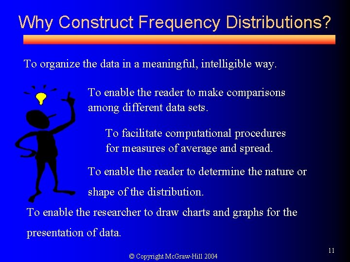 Why Construct Frequency Distributions? To organize the data in a meaningful, intelligible way. To