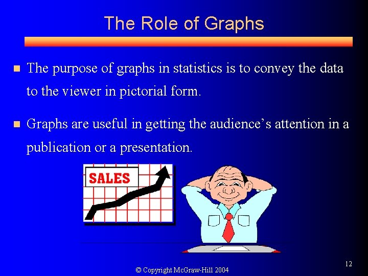 The Role of Graphs n The purpose of graphs in statistics is to convey