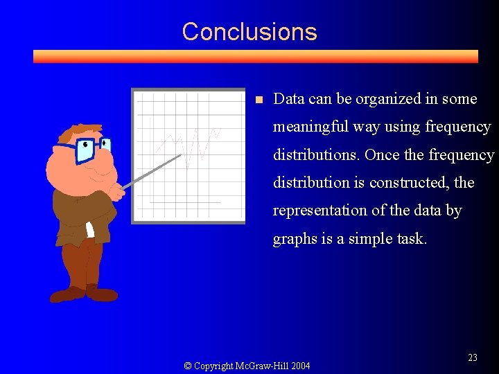 Conclusions n Data can be organized in some meaningful way using frequency distributions. Once