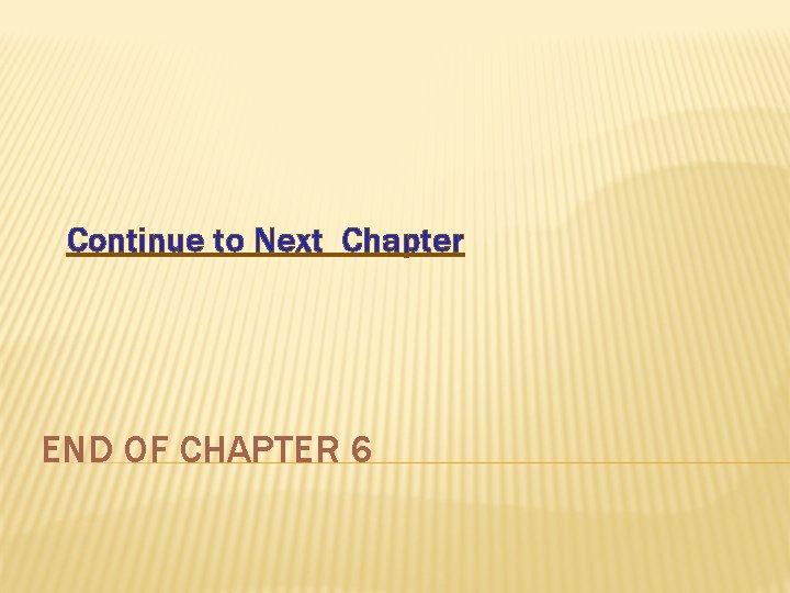 Continue to Next Chapter END OF CHAPTER 6 