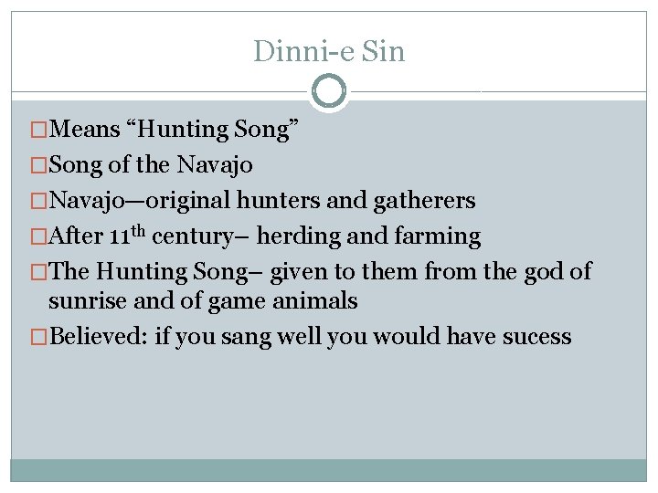 Dinni-e Sin �Means “Hunting Song” �Song of the Navajo �Navajo—original hunters and gatherers �After