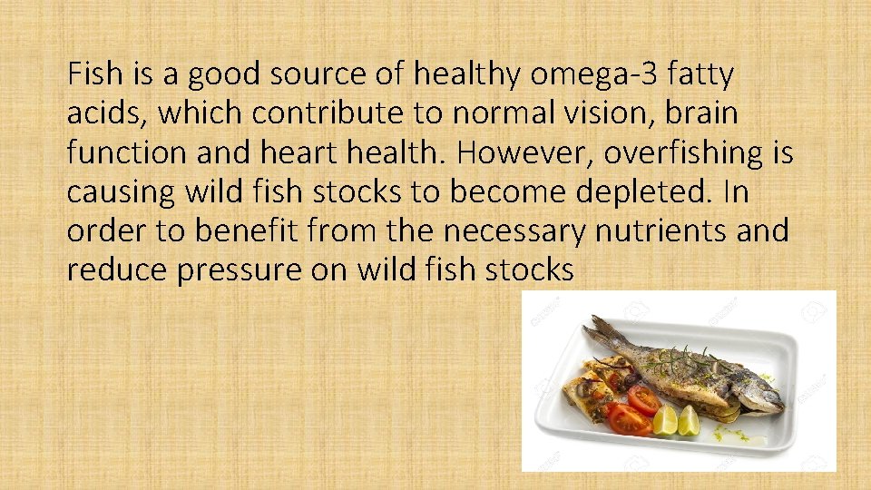 Fish is a good source of healthy omega-3 fatty acids, which contribute to normal