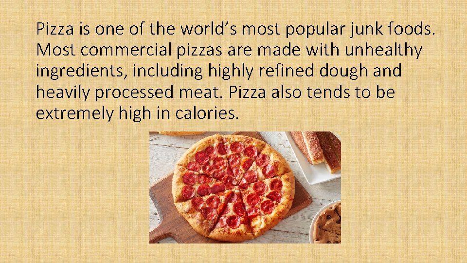 Pizza is one of the world’s most popular junk foods. Most commercial pizzas are