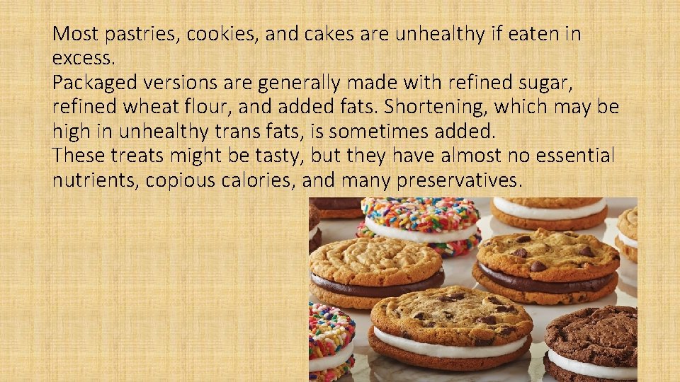 Most pastries, cookies, and cakes are unhealthy if eaten in excess. Packaged versions are