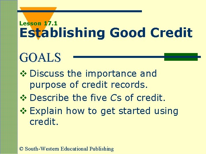 Lesson 17. 1 Establishing Good Credit GOALS v Discuss the importance and purpose of