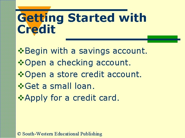 Getting Started with Credit v. Begin with a savings account. v. Open a checking
